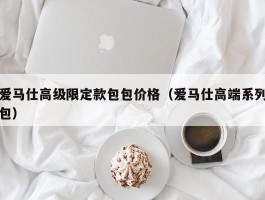 爱马仕高级限定款包包价格（爱马仕高端系列包）