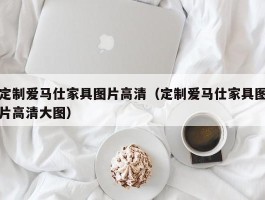 定制爱马仕家具图片高清（定制爱马仕家具图片高清大图）