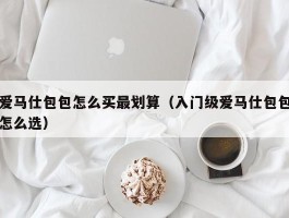 爱马仕包包怎么买最划算（入门级爱马仕包包怎么选）