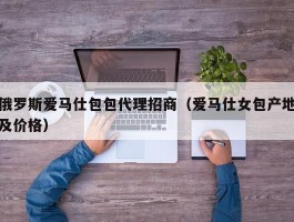 俄罗斯爱马仕包包代理招商（爱马仕女包产地及价格）