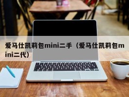 爱马仕凯莉包mini二手（爱马仕凯莉包mini二代）