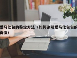 爱马仕包的鉴定方法（如何鉴别爱马仕包包的真假）