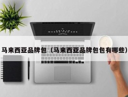 马来西亚品牌包（马来西亚品牌包包有哪些）