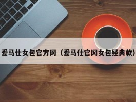 爱马仕女包官方网（爱马仕官网女包经典款）