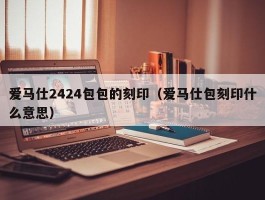 爱马仕2424包包的刻印（爱马仕包刻印什么意思）