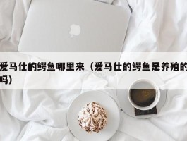 爱马仕的鳄鱼哪里来（爱马仕的鳄鱼是养殖的吗）