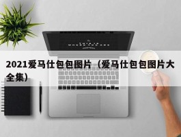 2021爱马仕包包图片（爱马仕包包图片大全集）