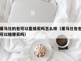 爱马仕的包可以直接买吗怎么样（爱马仕包包可以随便买吗）