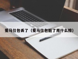 爱马仕包丢了（爱马仕包脏了用什么擦）