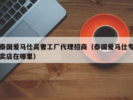 泰国爱马仕高奢工厂代理招商（泰国爱马仕专卖店在哪里）
