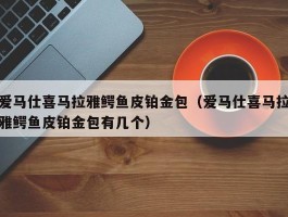 爱马仕喜马拉雅鳄鱼皮铂金包（爱马仕喜马拉雅鳄鱼皮铂金包有几个）