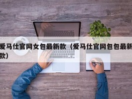 爱马仕官网女包最新款（爱马仕官网包包最新款）