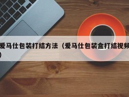 爱马仕包装打结方法（爱马仕包装盒打结视频）