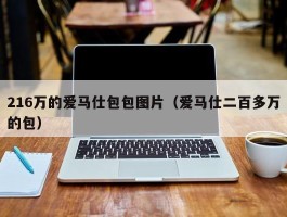 216万的爱马仕包包图片（爱马仕二百多万的包）