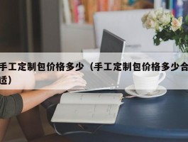 手工定制包价格多少（手工定制包价格多少合适）