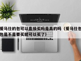 爱马仕的包可以直接买吗是真的吗（爱马仕包包是不是要买就可以买了）