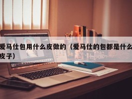爱马仕包用什么皮做的（爱马仕的包都是什么皮子）