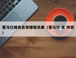 爱马仕稀有皮有哪些效果（爱马仕 皮 种类）
