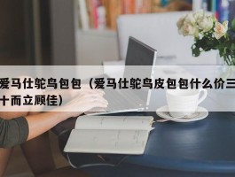 爱马仕鸵鸟包包（爱马仕鸵鸟皮包包什么价三十而立顾佳）