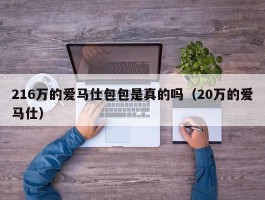 216万的爱马仕包包是真的吗（20万的爱马仕）