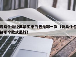 爱马仕最经典最实惠的包是哪一款（爱马仕包包哪个款式最好）