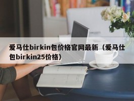爱马仕birkin包价格官网最新（爱马仕包birkin25价格）