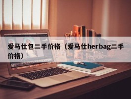 爱马仕包二手价格（爱马仕herbag二手价格）