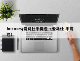 hermes/爱马仕手提包（爱马仕 手提包）