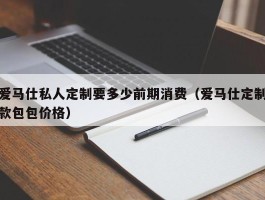 爱马仕私人定制要多少前期消费（爱马仕定制款包包价格）