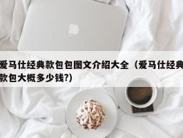 爱马仕经典款包包图文介绍大全（爱马仕经典款包大概多少钱?）