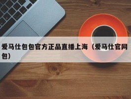 爱马仕包包官方正品直播上海（爱马仕官网 包）