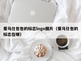爱马仕包包的标志logo图片（爱马仕包的标志在哪）