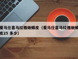 爱马仕喜马拉雅蜥蜴皮（爱马仕喜马拉雅蜥蜴皮25 多少）
