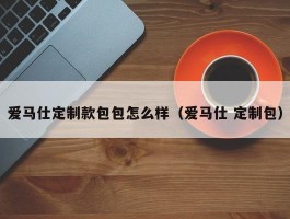 爱马仕定制款包包怎么样（爱马仕 定制包）