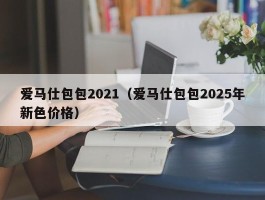爱马仕包包2021（爱马仕包包2025年新色价格）
