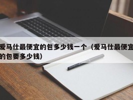 爱马仕最便宜的包多少钱一个（爱马仕最便宜的包要多少钱）