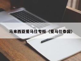 马来西亚爱马仕专柜（爱马仕泰国）