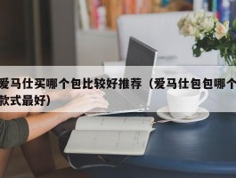 爱马仕买哪个包比较好推荐（爱马仕包包哪个款式最好）