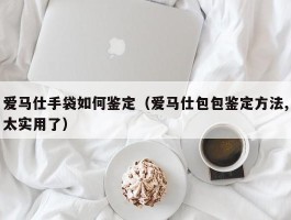 爱马仕手袋如何鉴定（爱马仕包包鉴定方法,太实用了）