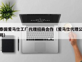 泰国爱马仕工厂代理招商合作（爱马仕代理公司）