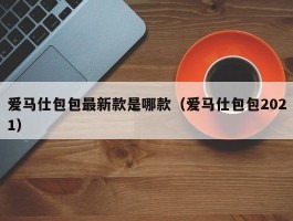 爱马仕包包最新款是哪款（爱马仕包包2021）