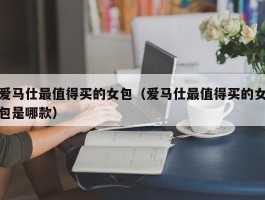 爱马仕最值得买的女包（爱马仕最值得买的女包是哪款）