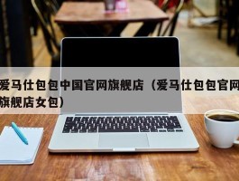 爱马仕包包中国官网旗舰店（爱马仕包包官网旗舰店女包）