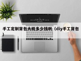 手工定制背包大概多少钱啊（diy手工背包）