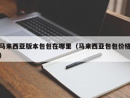 马来西亚版本包包在哪里（马来西亚包包价格）