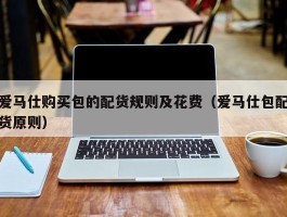 爱马仕购买包的配货规则及花费（爱马仕包配货原则）