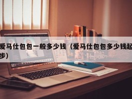 爱马仕包包一般多少钱（爱马仕包包多少钱起步）