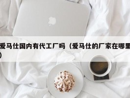 爱马仕国内有代工厂吗（爱马仕的厂家在哪里）