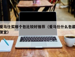 爱马仕买哪个包比较好推荐（爱马仕什么包最便宜）