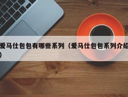 爱马仕包包有哪些系列（爱马仕包包系列介绍）